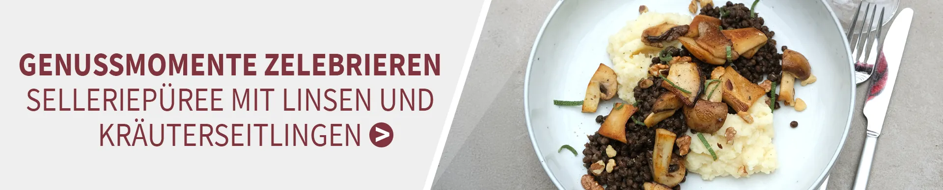 Unsere Rezeptempfehlung zum Wein: Selleriepüree mit Linsen und Kräuterseitlingen Pallhuber Da Capo zu Selleriepüree mit Linsen und Kräuterseitlingen